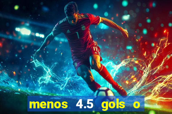 menos 4.5 gols o que significa